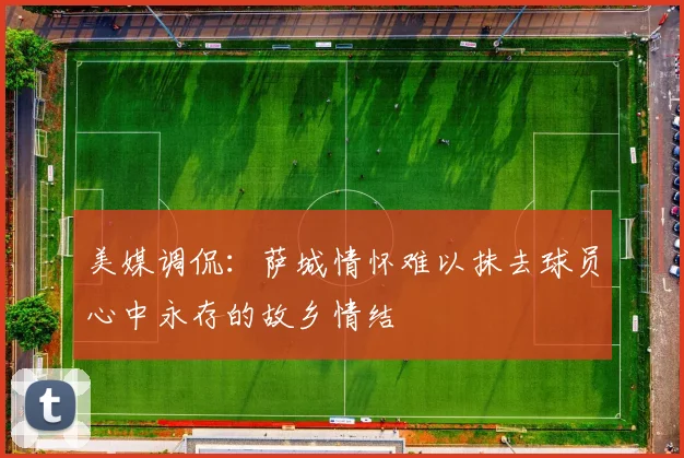 美媒调侃：萨城情怀难以抹去球员心中永存的故乡情结
