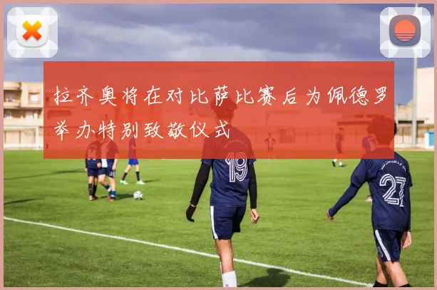 拉齐奥将在对比萨比赛后为佩德罗举办特别致敬仪式